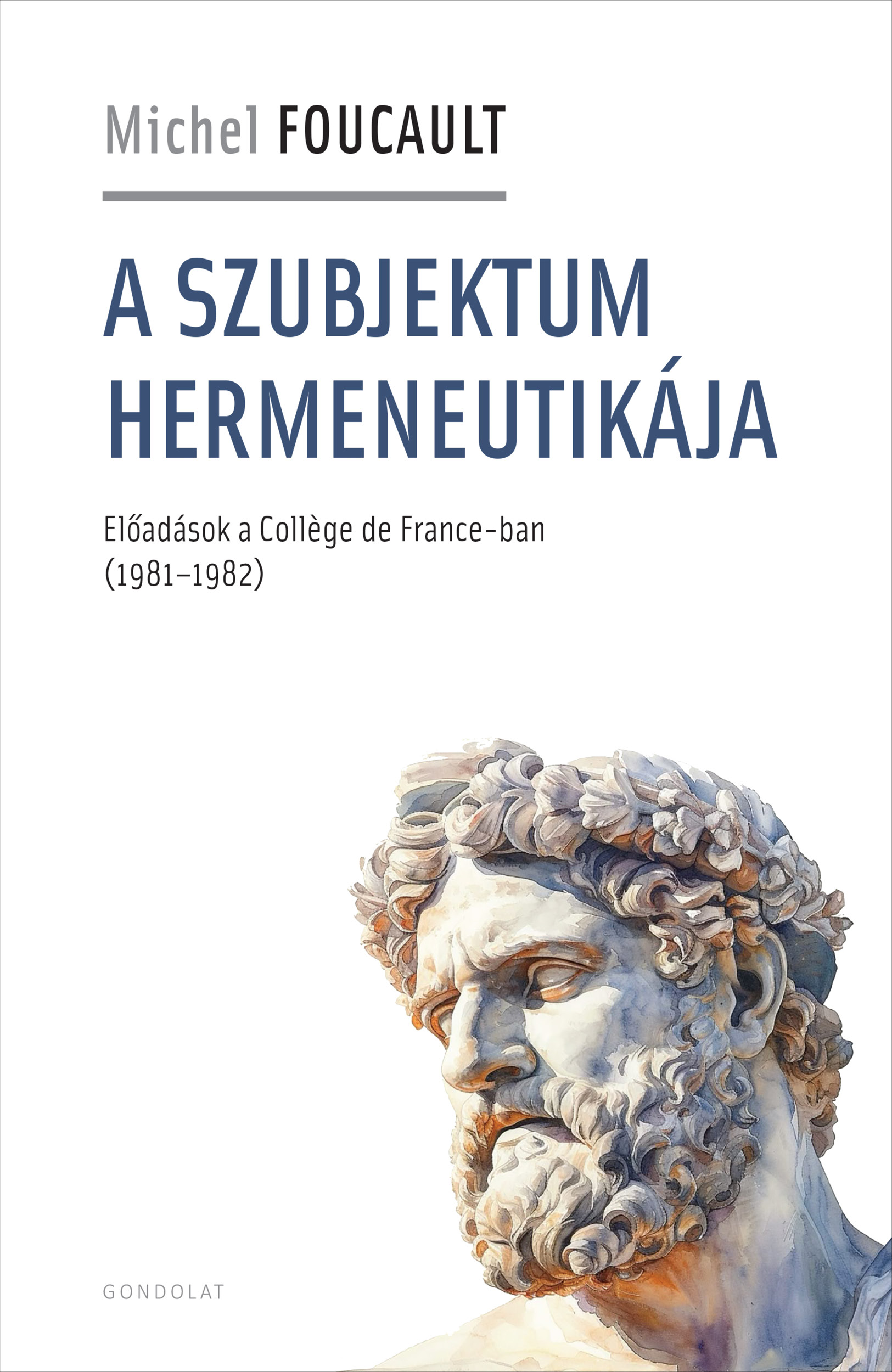 A SZUBJEKTUM HERMENEUTIKÁJA - ELŐADÁSOK A COLLÉGE DE FRANCE-BAN (1981-1982)