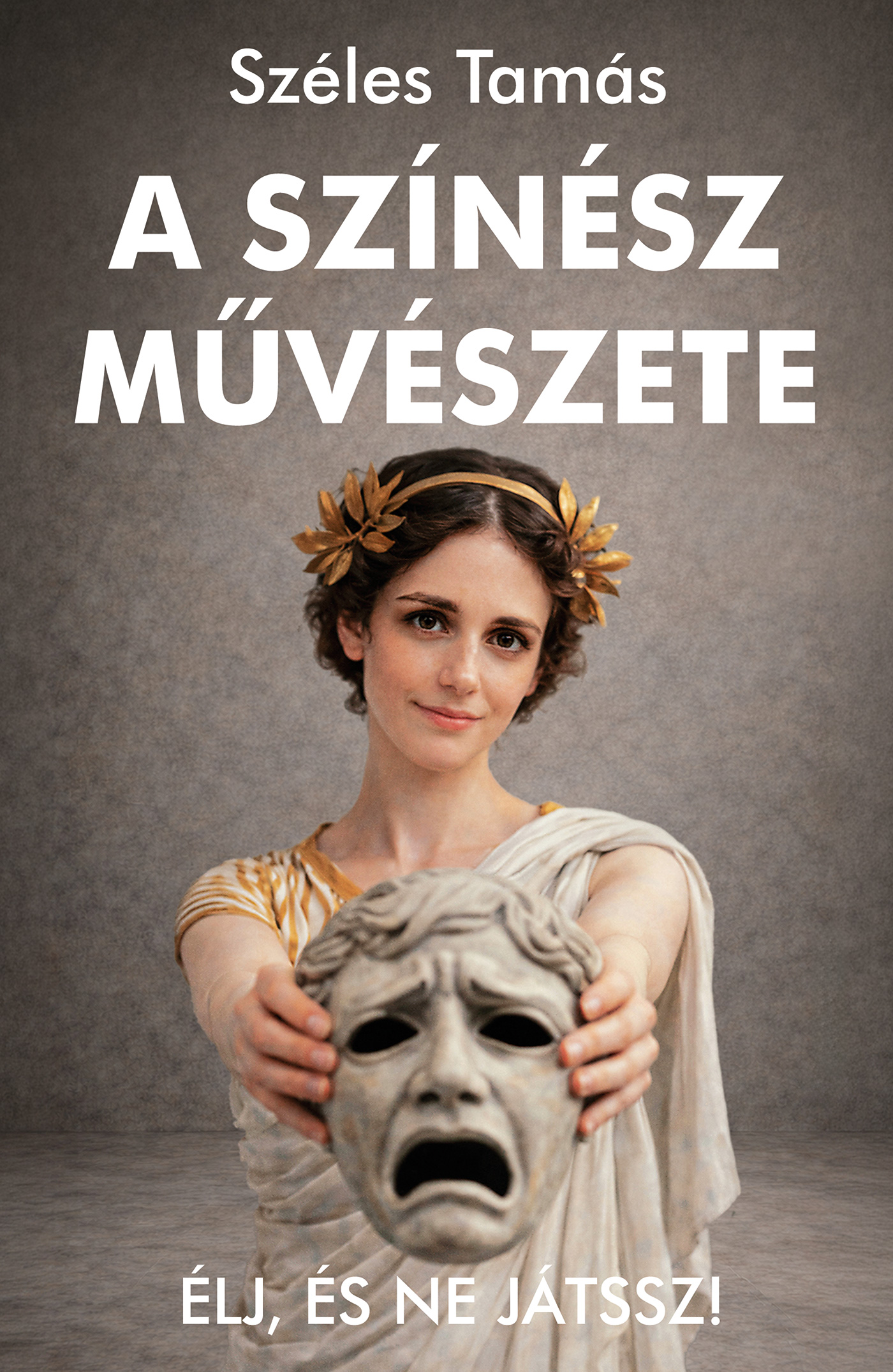 A SZÍNÉSZ MŰVÉSZETE - ÉLJ, ÉS NE JÁTSSZ!