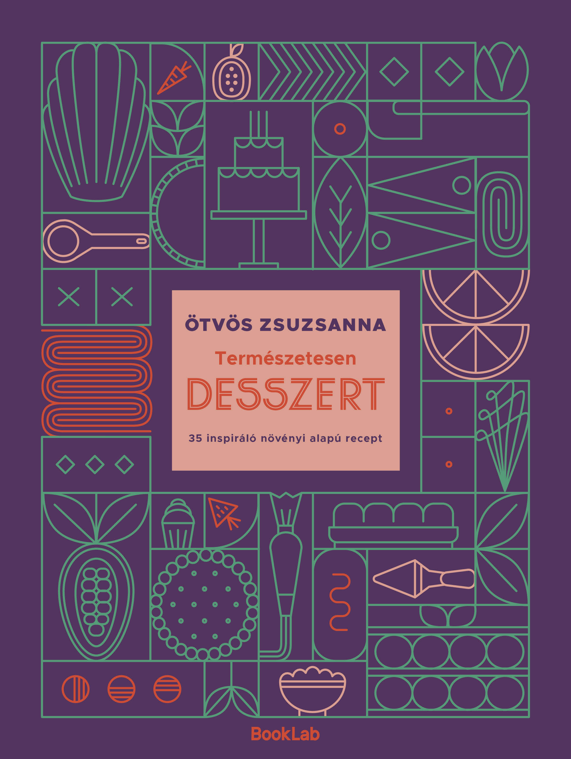TERMÉSZETESEN DESSZERT - 35 INSPIRÁLÓ NÖVÉNYI ALAPÚ RECEPT