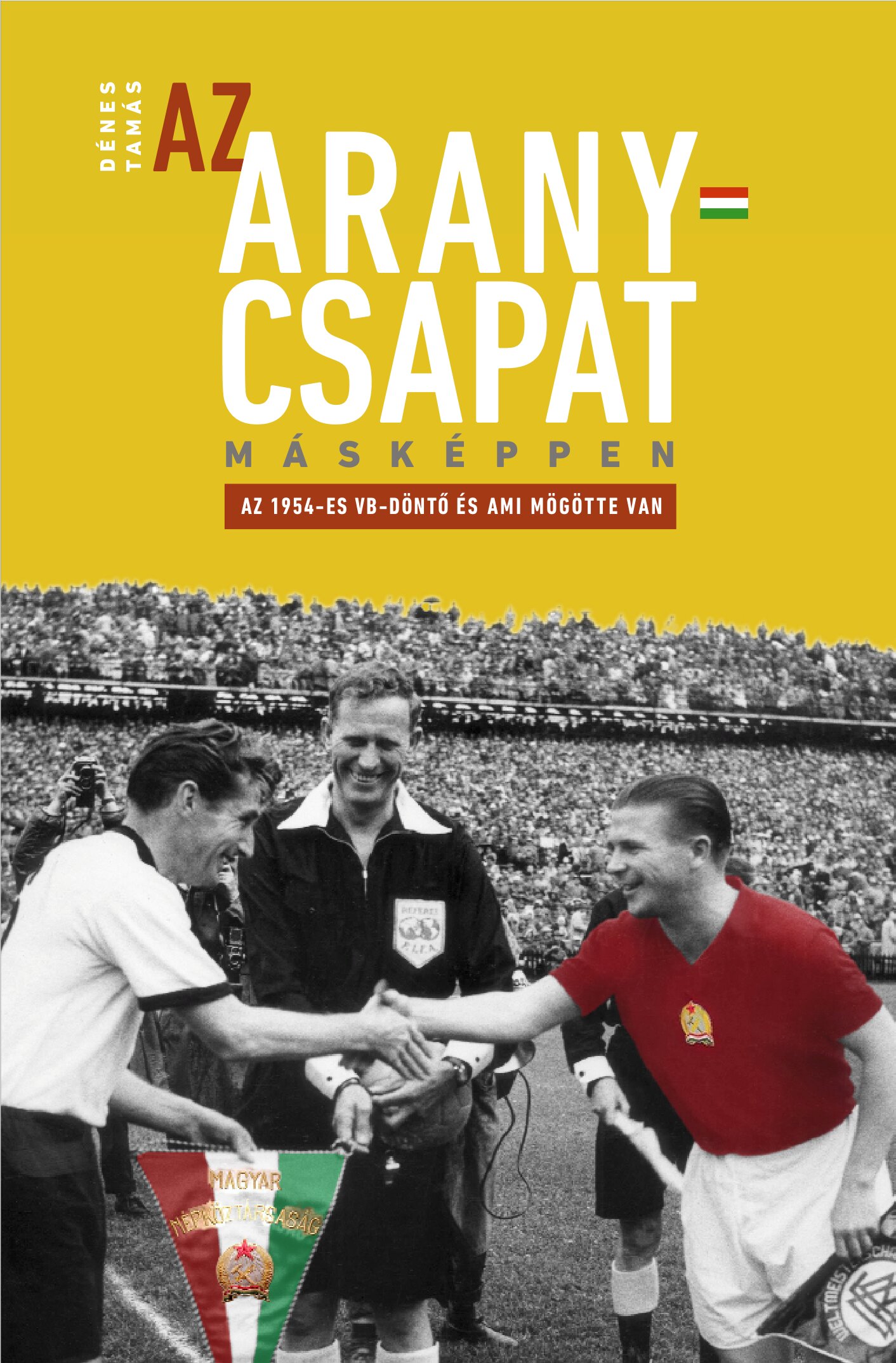 AZ ARANYCSAPAT MÁSKÉPPEN - AZ 1954-ES VB-DÖNTŐ ÉS AMI MÖGÖTTE VAN