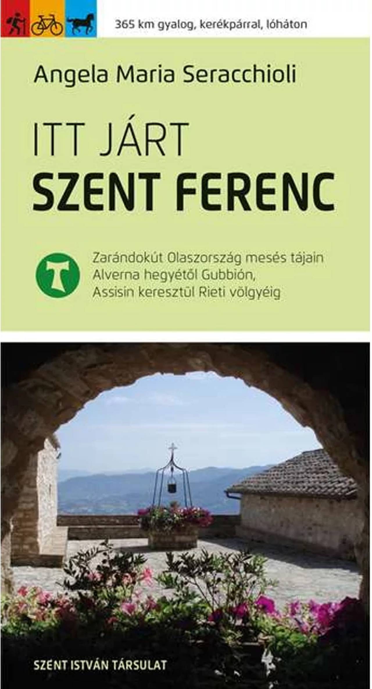 ITT JÁRT SZENT FERENC - ZARÁNDOKÚT OLASZORSZÁG MESÉS TÁJAIN ALVERNA HEGYÉTŐL