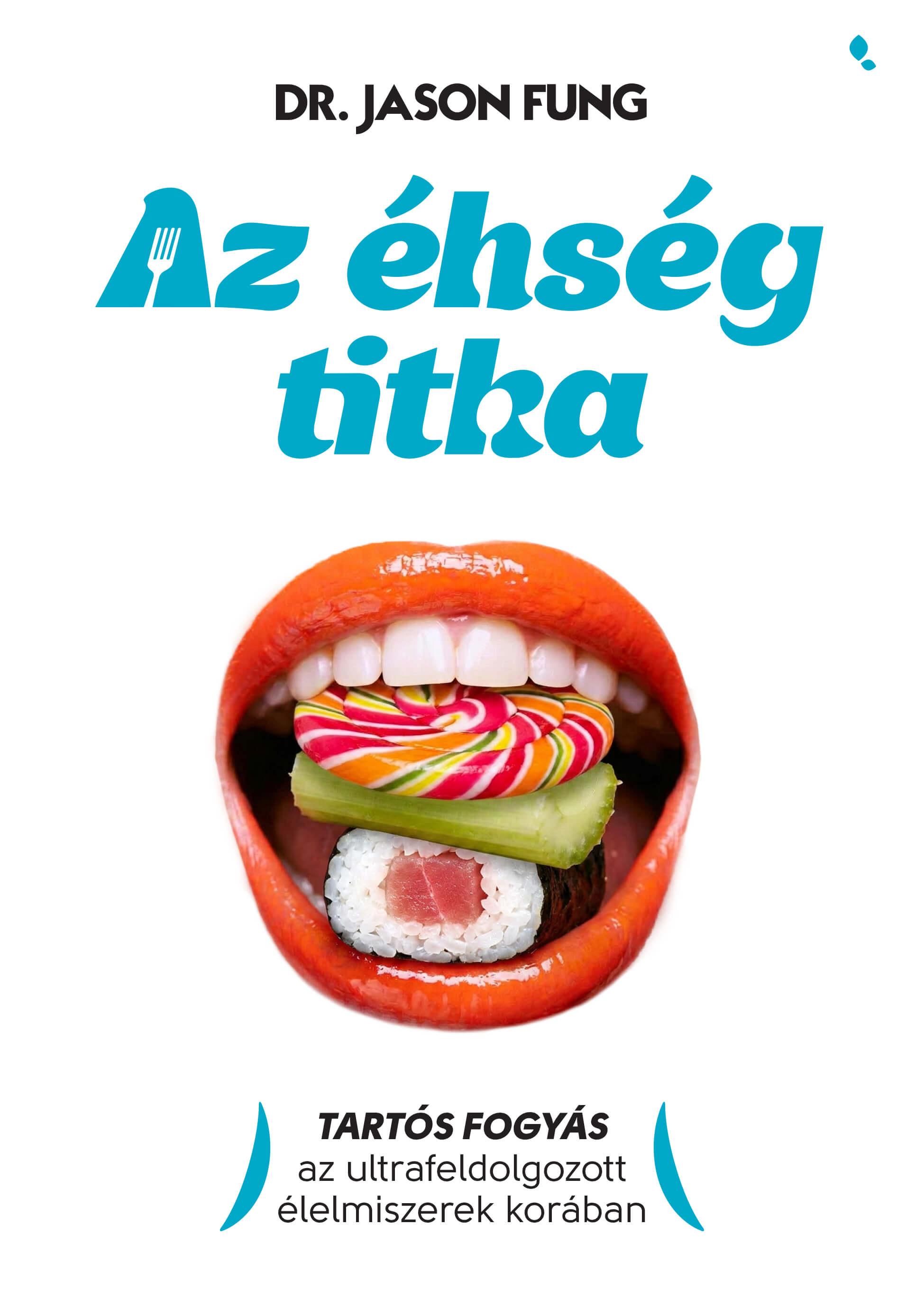 AZ ÉHSÉG TITKA - TARTÓS FOGYÁS AZ ULTRAFELDOLGOZOTTÉLELMISZEREK KORÁBAN