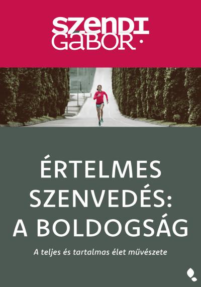 ÉRTELMES SZENVEDÉS: A BOLDOGSÁG - A TELJES ÉS TARTALMAS ÉLET MŰVÉSZETE