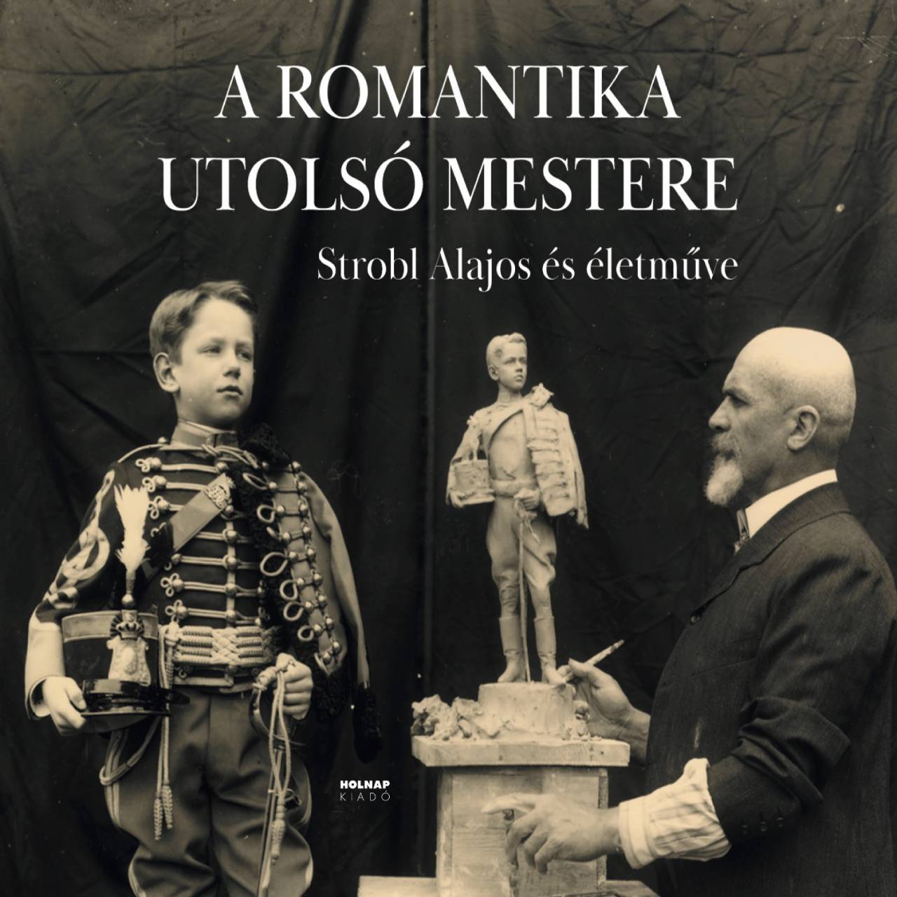 A ROMANTIKA UTOLSÓ MESTERE - STROBL ALAJOS ÉS ÉLETMŰVE
