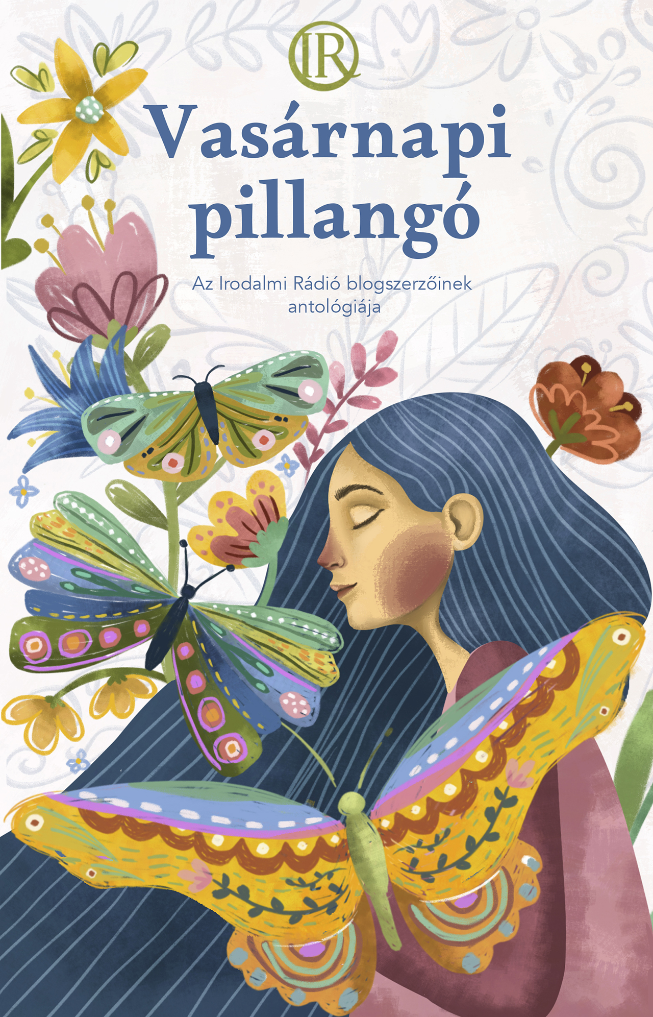 VASÁRNAPI PILLANGÓ - AZ IRODALMI RÁDIÓ BLOGSZERZŐINEK ANTOLÓGIÁJA