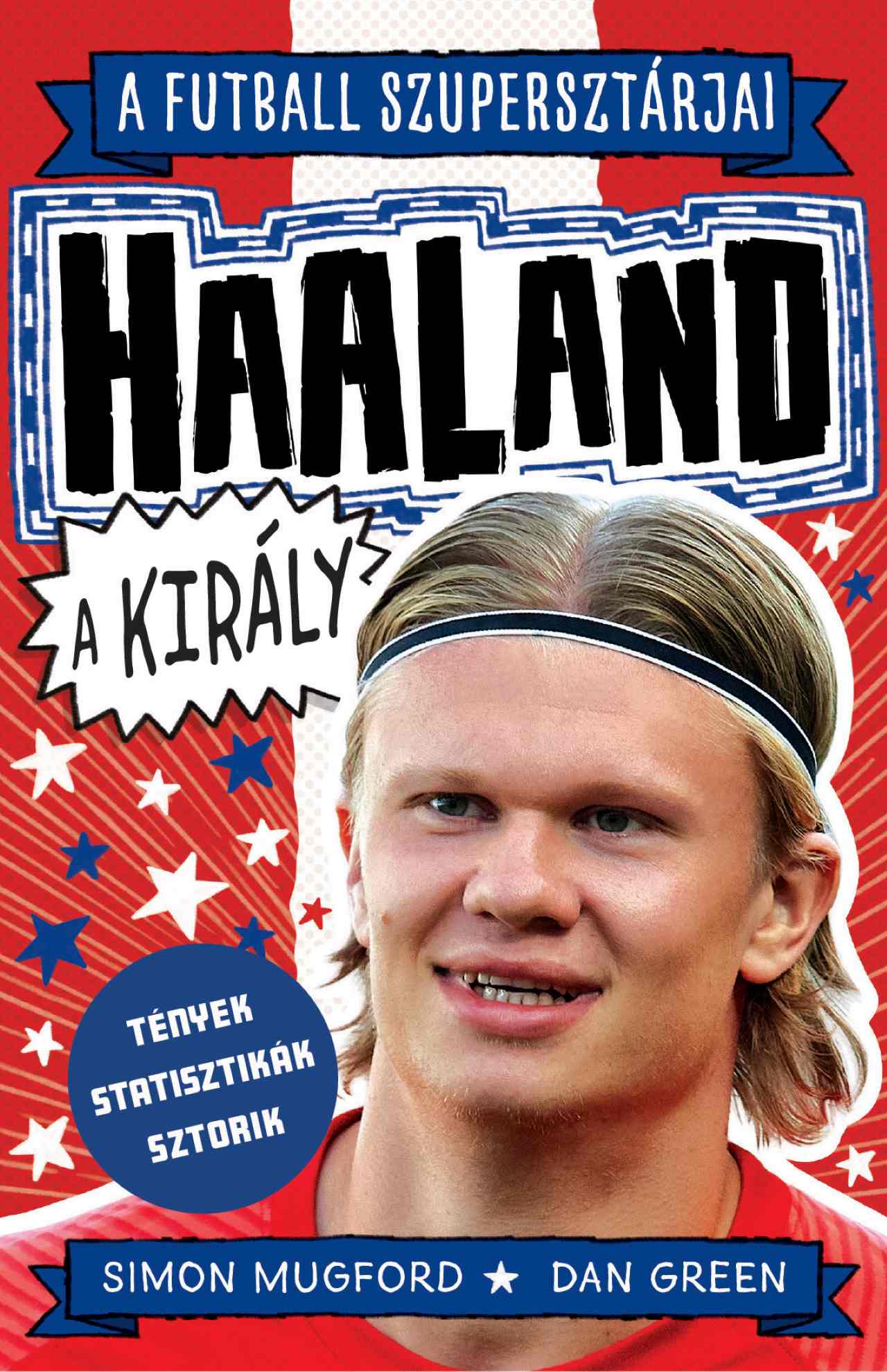 A FUTBALL SZUPERSZTÁRJAI - HAALAND A KIRÁLY (TÉNYEK, STATISZTIKÁK, SZTORIK)