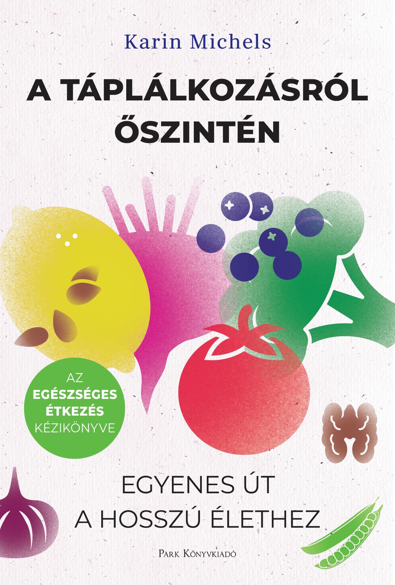 A TÁPLÁLKOZÁSRÓL ŐSZINTÉN - EGYENES ÚT A HOSSZÚ ÉLETHEZ