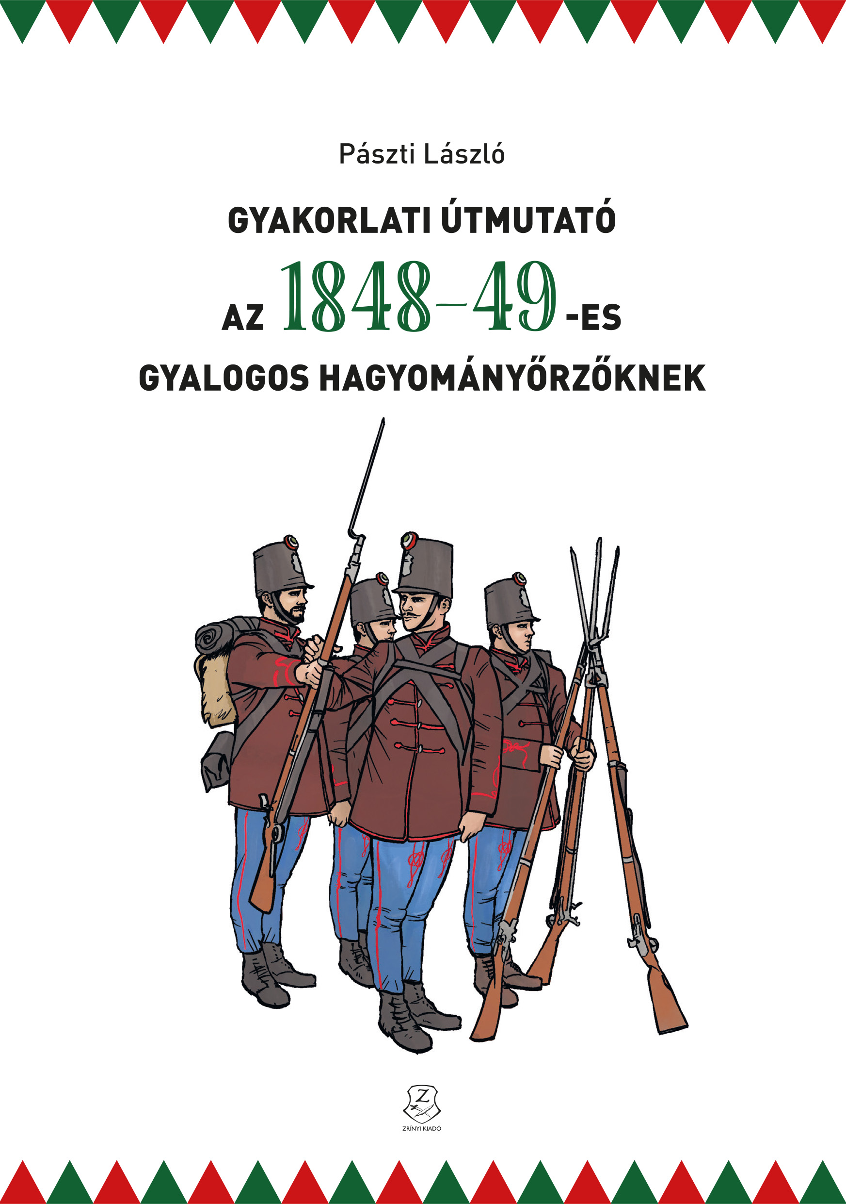 GYAKORLATI ÚTMUTATÓ AZ 1848-49-ES GYALOGOS HAGYOMÁNYŐRZŐKNEK
