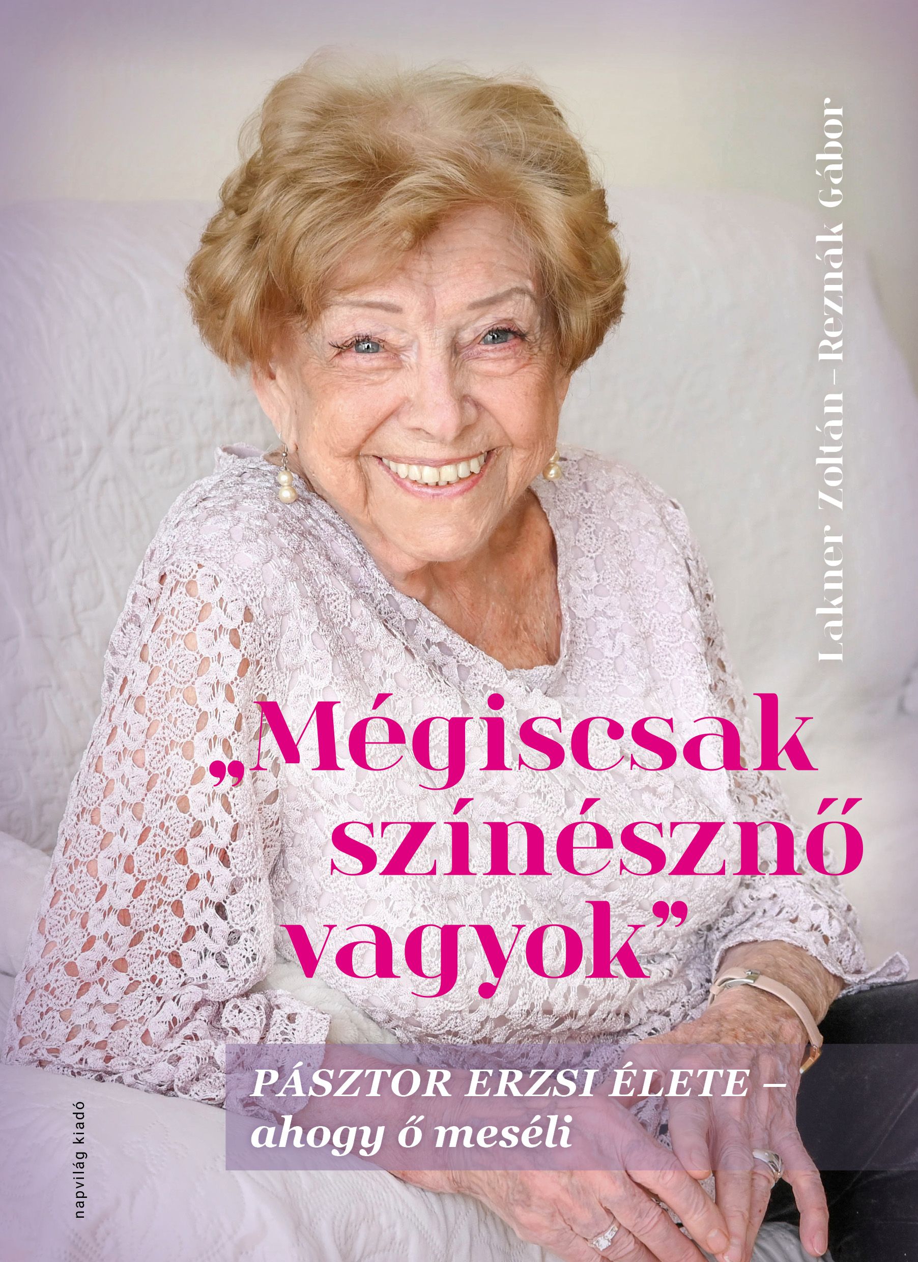 MÉGISCSAK SZÍNÉSZNŐ VAGYOK - PÁSZTOR ERZSI ÉLETE - AHOGY Ő MESÉLI