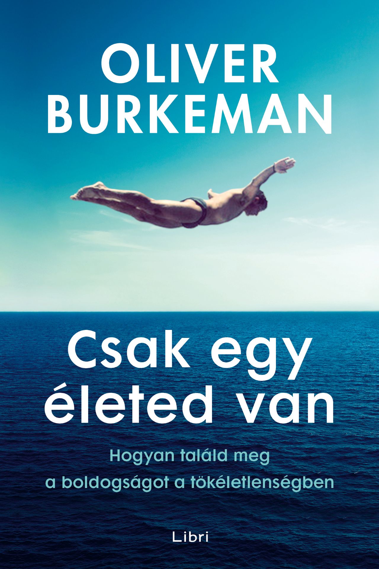 CSAK EGY ÉLETED VAN - HOGYAN TALÁLD MEG A BOLDOGSÁGOT A TÖKÉLETLENSÉGBEN