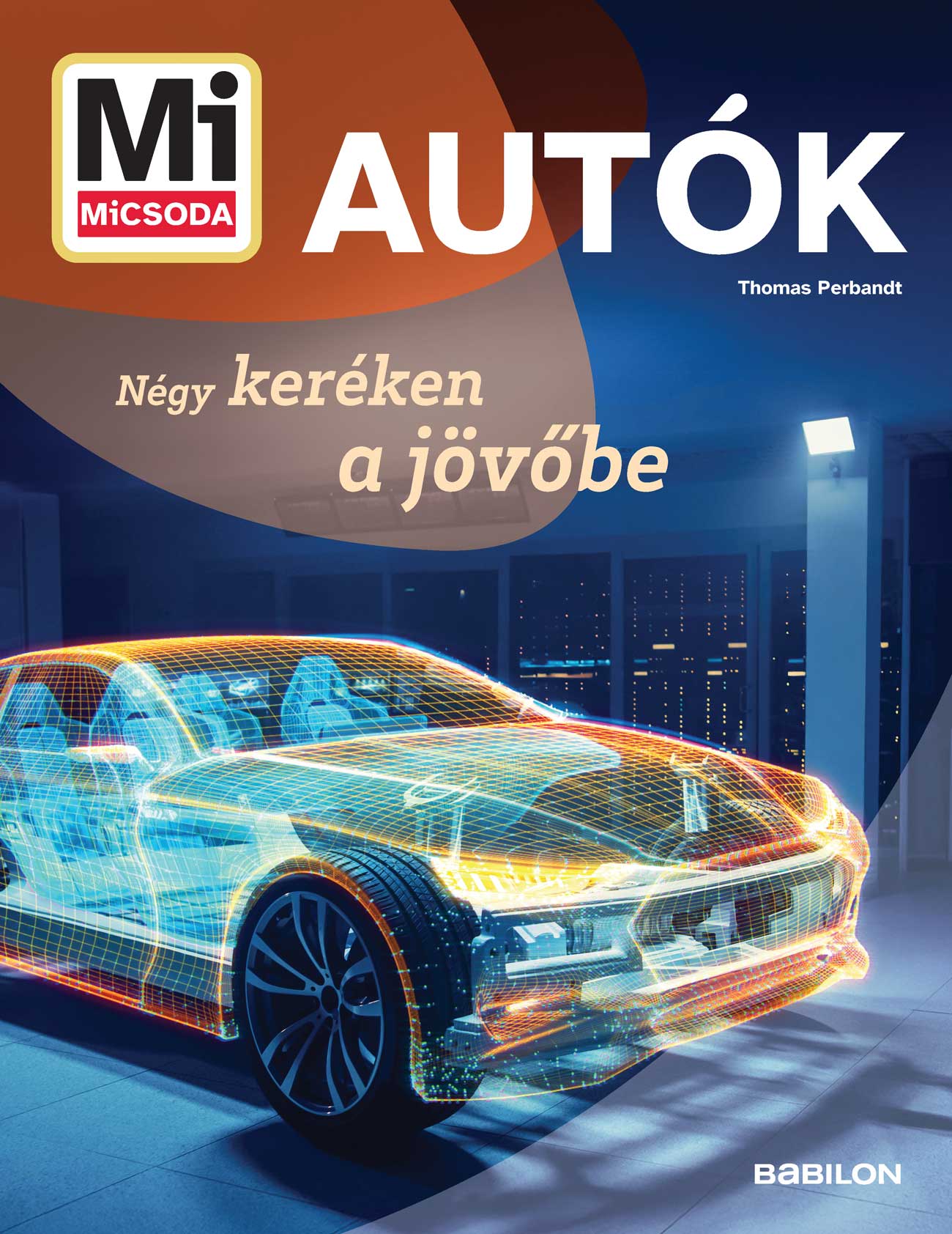 AUTÓK - NÉGY KERÉKEN A JÖVŐBE (MI MICSODA)