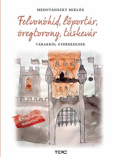 FELVONÓHÍD, LŐPORTÁR, ÖREGTORONY, TÜSKEVÁR - VÁRAKRÓL GYEREKEKNEK