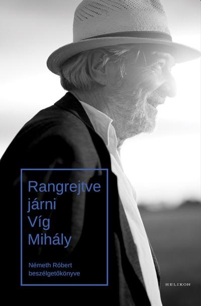 RANGREJTVE JÁRNI - VÍG MIHÁLY (NÉMETH RÓBERT BESZÉLGETŐKÖNYVE)