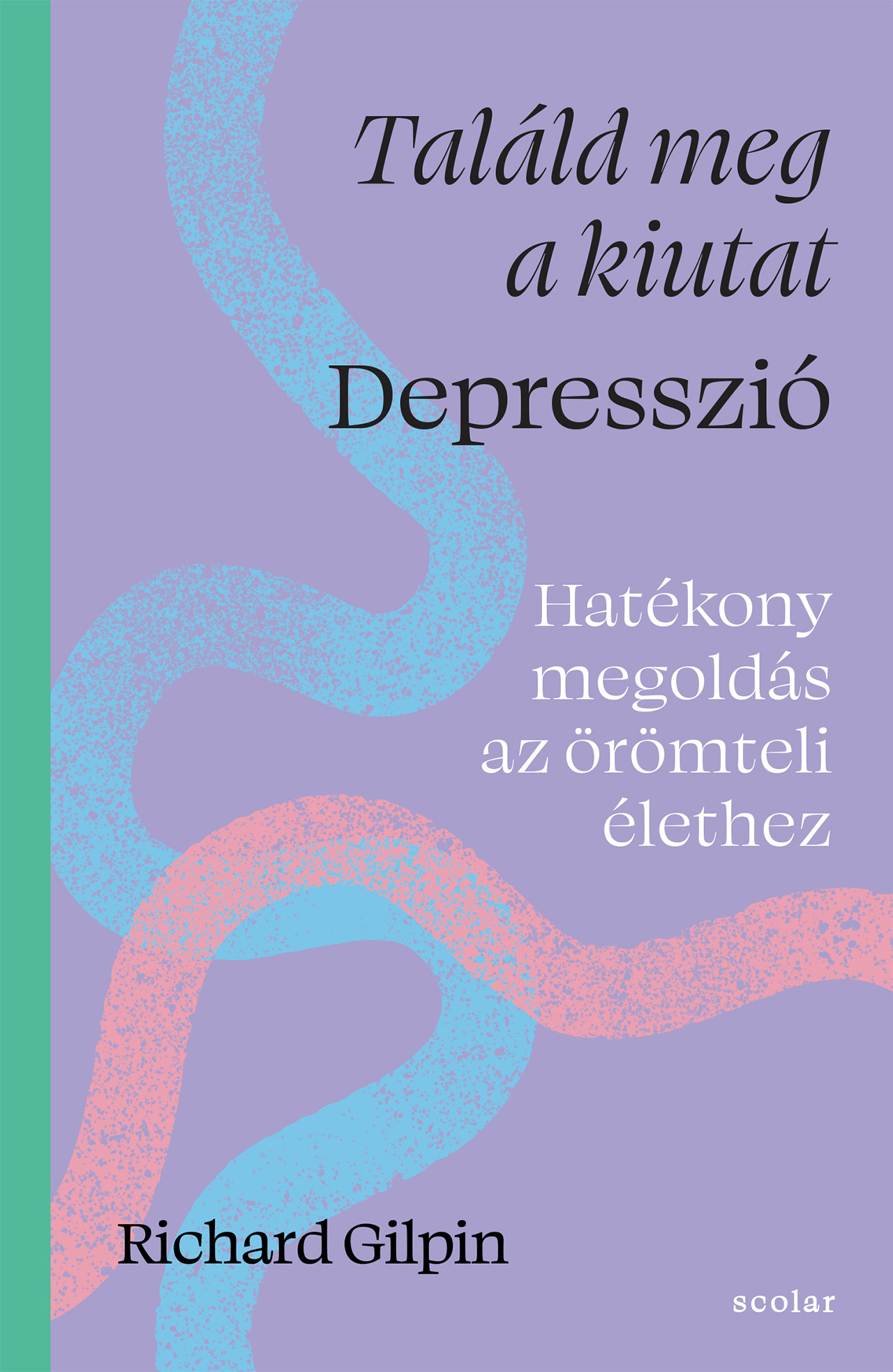TALÁLD MEG A KIUTAT - DEPRESSZIÓ - HATÉKONY MEGOLDÁS AZ ÖRÖMTELI ÉLETHEZ